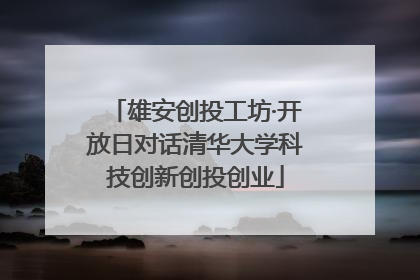 雄安创投工坊·开放日对话清华大学科技创新创投创业