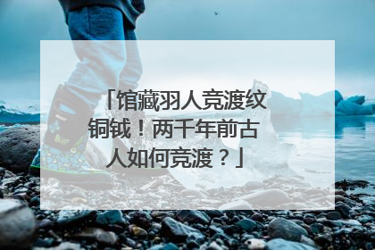 馆藏羽人竞渡纹铜钺！两千年前古人如何竞渡？