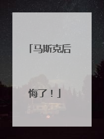 马斯克后悔了！