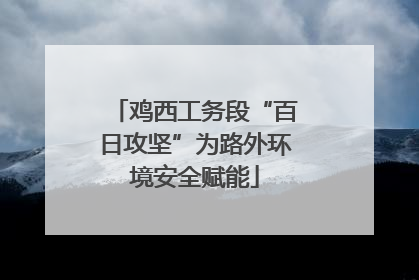 鸡西工务段“百日攻坚”为路外环境安全赋能