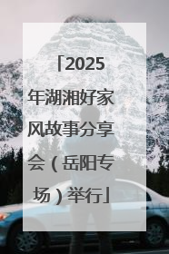 2025年湖湘好家风故事分享会（岳阳专场）举行