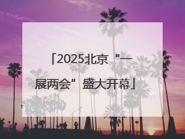2025北京“一展两会”盛大开幕