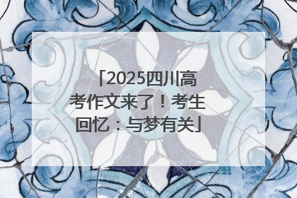 2025四川高考作文来了！考生回忆：与梦有关