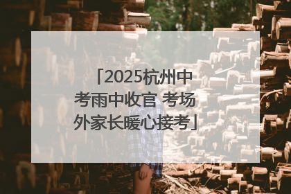 2025杭州中考雨中收官 考场外家长暖心接考