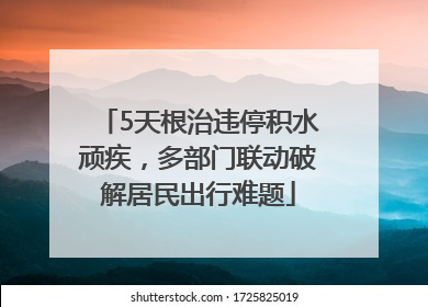 5天根治违停积水顽疾，多部门联动破解居民出行难题