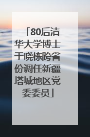 80后清华大学博士于晓栋跨省份调任新疆塔城地区党委委员