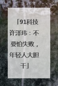 91科技许泽玮：不要怕失败，年轻人大胆干