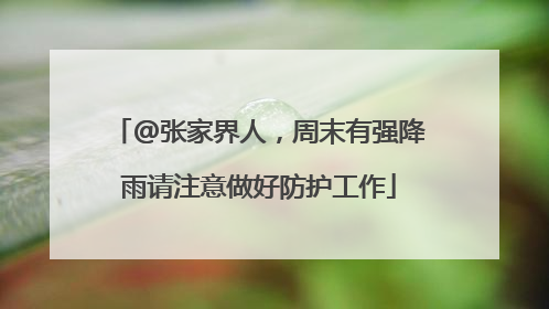 @张家界人，周末有强降雨请注意做好防护工作
