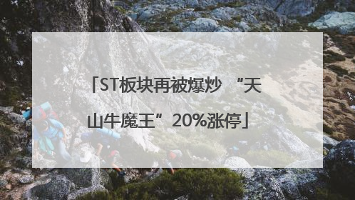 ST板块再被爆炒 “天山牛魔王”20%涨停